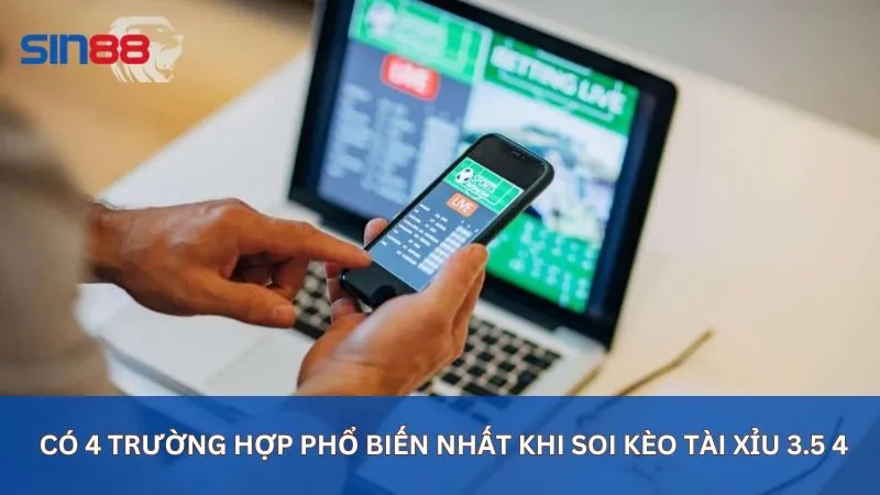 Có 4 trường hợp phổ biến nhất khi soi kèo tài xỉu 3.5 4