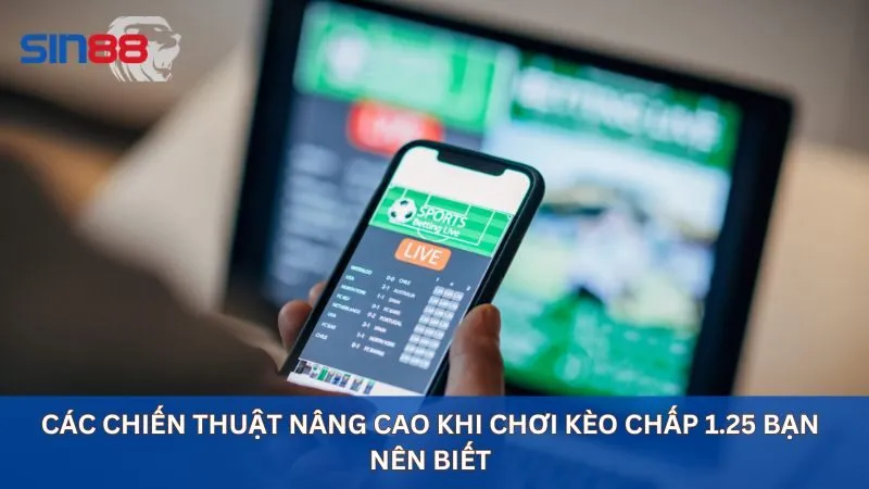 Các chiến thuật nâng cao khi chơi kèo chấp 1.25 bạn nên biết