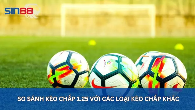 So sánh kèo chấp 1.25 với các loại kèo chấp khác